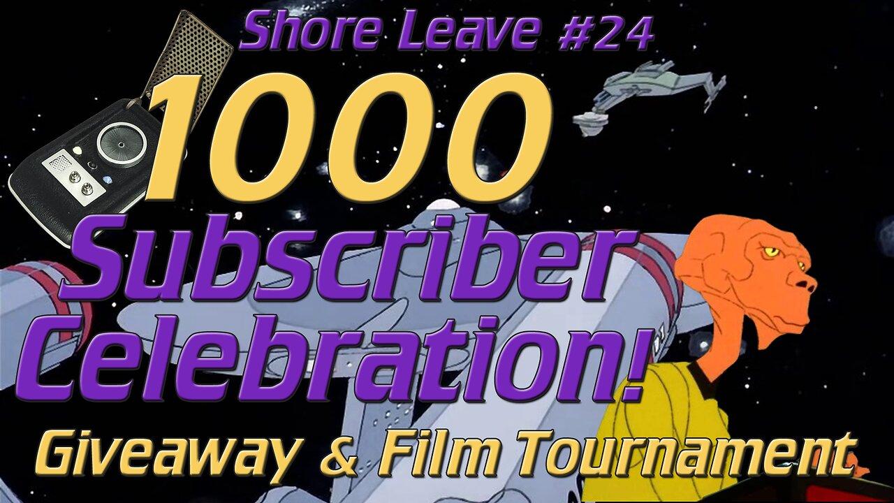 1000 Subscriber Celebration, A Giveaway and A Film Tournament: Shore Leave #24
