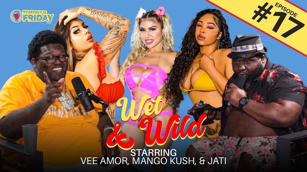 WET & WILD ft. Vee Amor, Mango Kush , and Jati | EVERYDAY IS FRIDAY SHOW