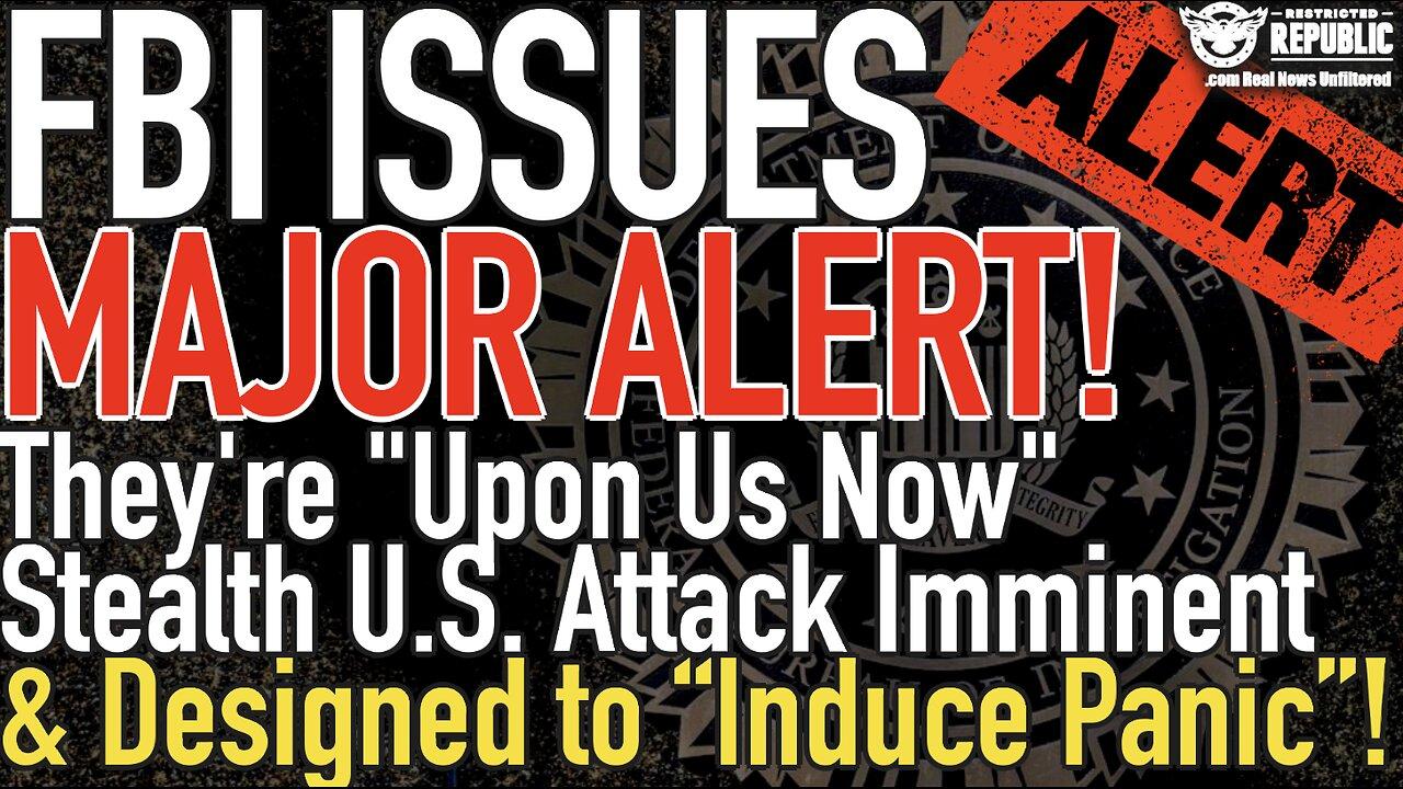 FBI Issues Major ALERT! They're "Upon Us Now" Stealth US Attack Prepared  Designed to "Induce Panic"