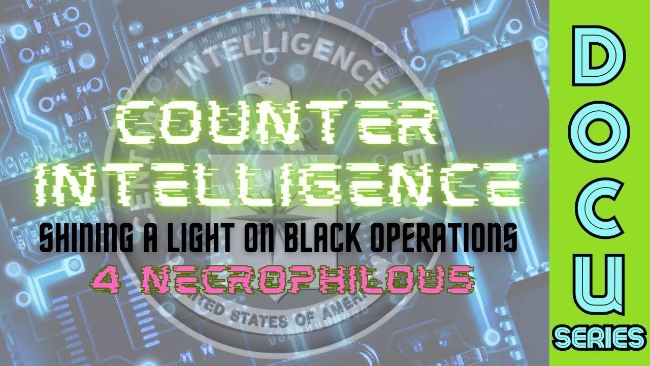 DocuSeries: Counter-Intelligence: Shining a Light on Black Operations (Part 4 - Necrophilous)