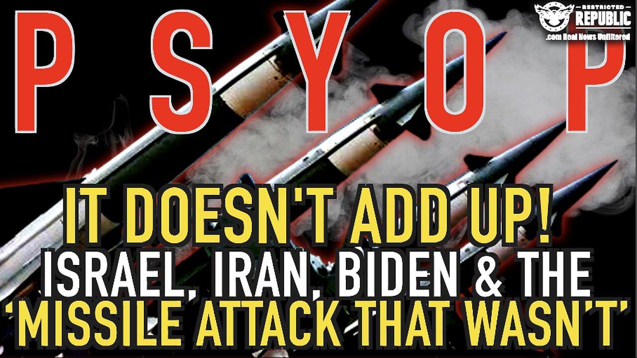 Something Doesn’t Add Up! Israel, Iran, Biden & The ‘Missile Attack That Wasn’t’…PSYOP!