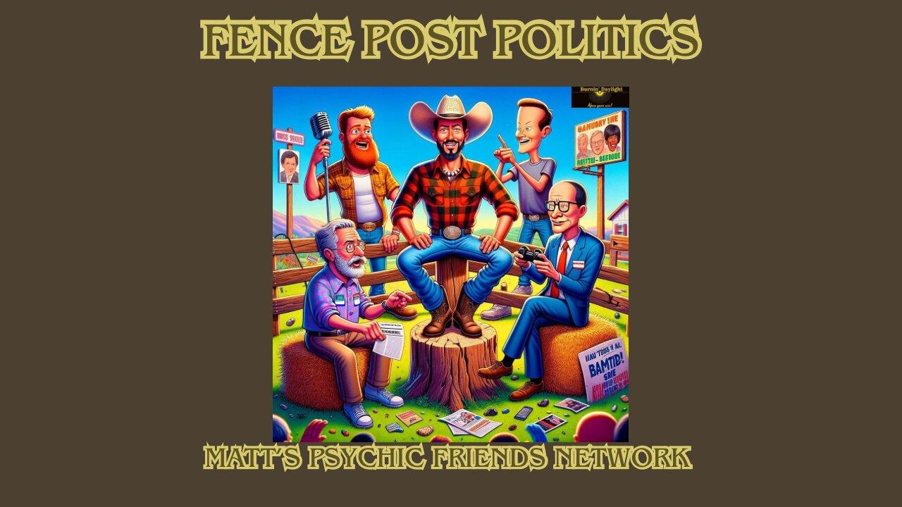 Fence Post Politics: Matt’s Psychic Friends Network