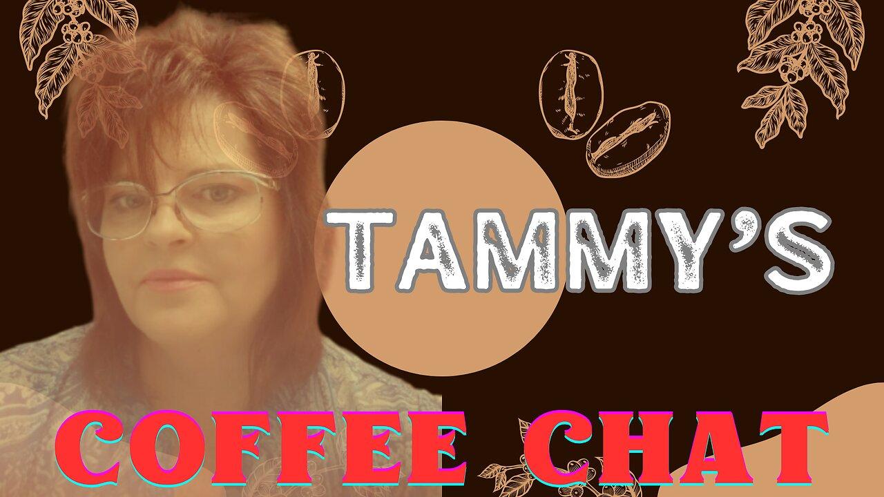 NEW SHOW TAMMY'S COFFEE CHAT PC NO 1. [TAMMY'S THOUGHTS]
