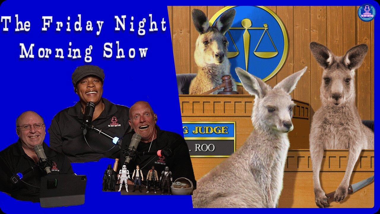 KANGAROO COURT IS IN SESSION: The Friday Night Morning Show