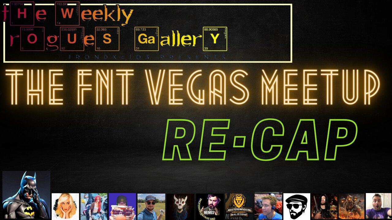 The Weekly Rogues' Gallery  Episode: 12 - FNT VEGAS MEETUP RE-CAP & Chill Stream