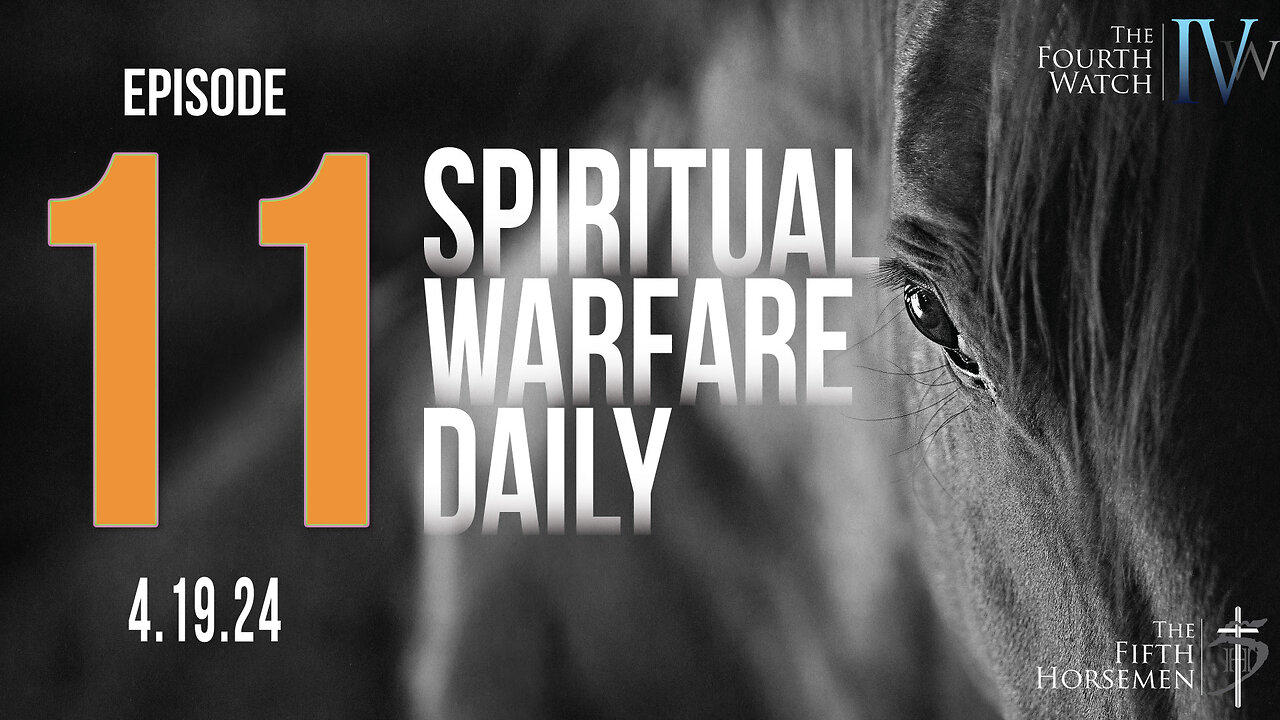 Spiritual Warfare Daily - Episode 11 - 4.19.24  The Weight & Glory of Christ's return -