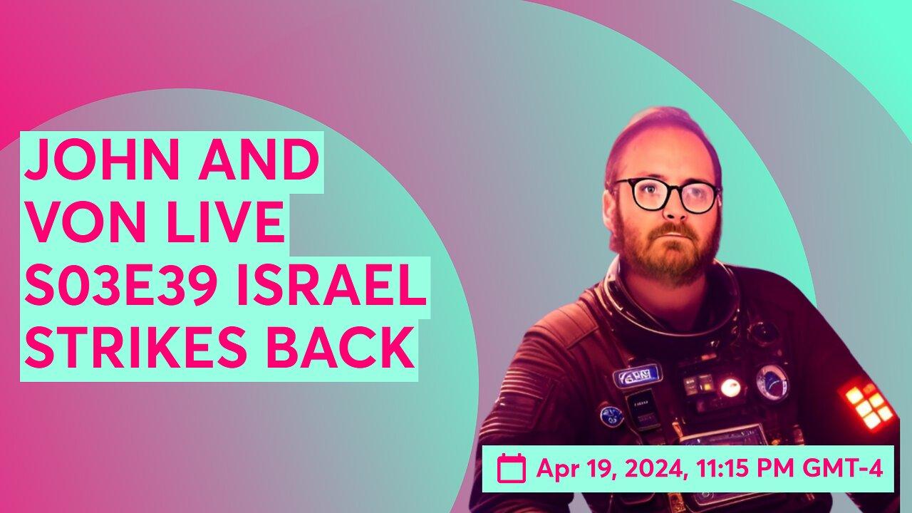 JOHN AND VON LIVE S03E39 ISRAEL STRIKES BACK
