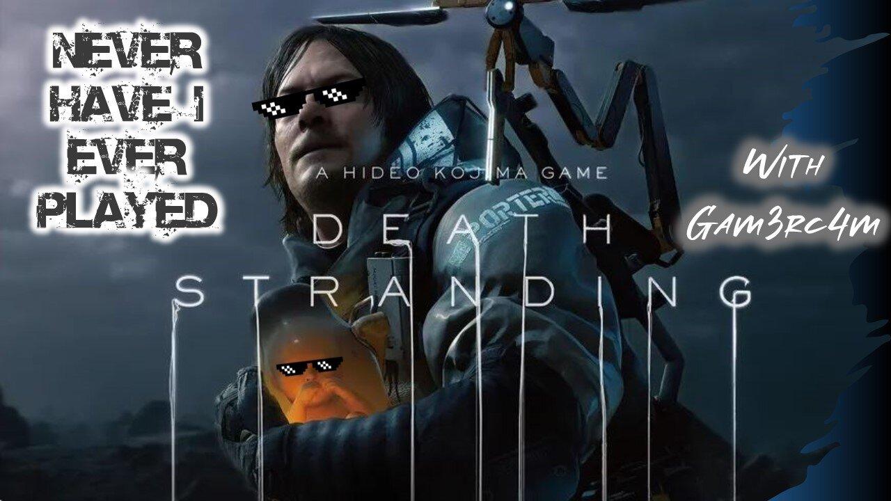 We Shouldn’t Leave This Death Stranded…ing? Whut? – Never Have I Ever Played: Death Stranding Ep1