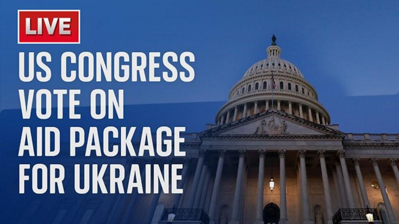 WATCH LIVE: US Congress vote on a $95bn aid package for Ukraine, Israel, and Taiwan