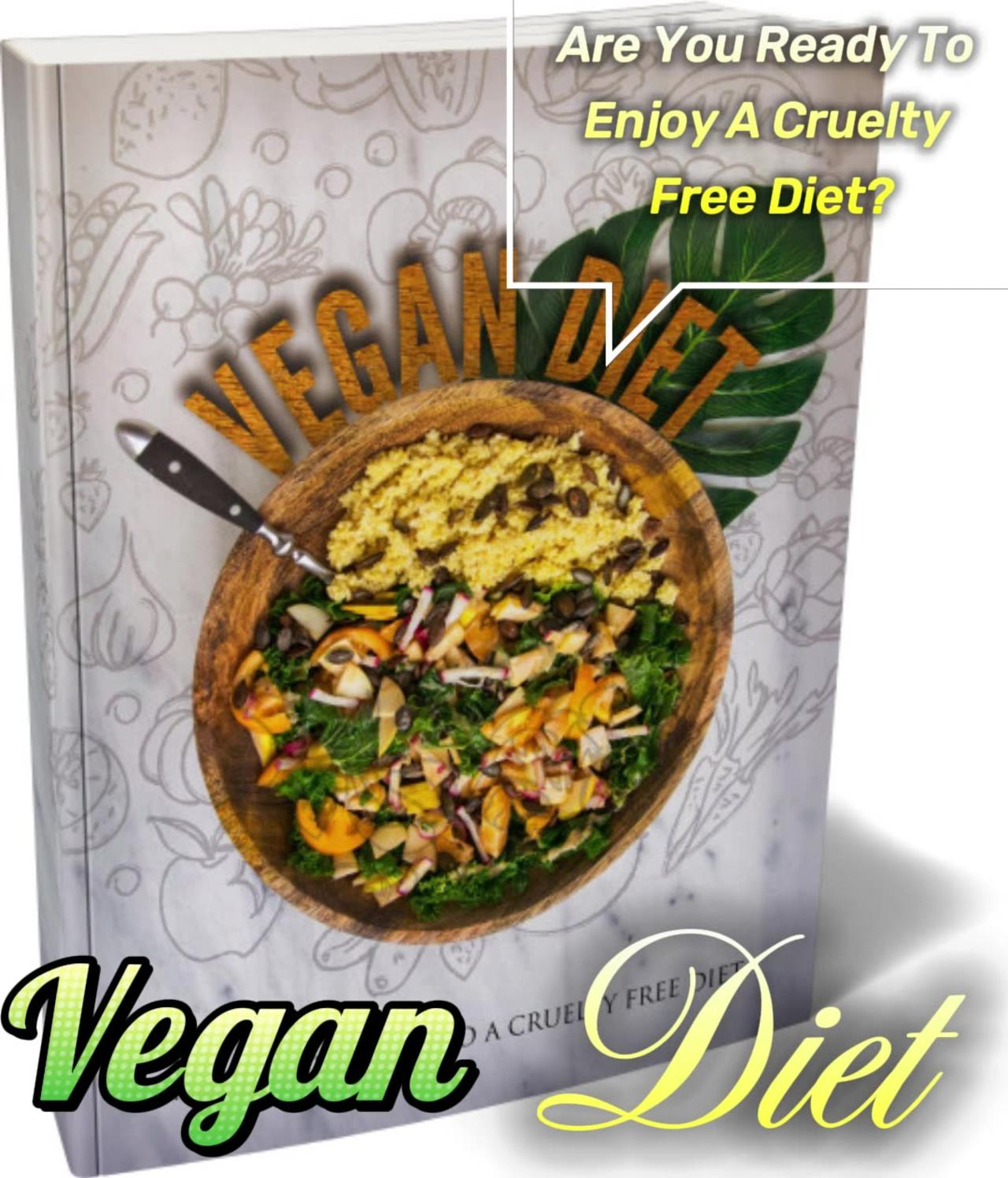 Vegan Diet; Are You Ready To Enjoy A Cruelty Free Diet?