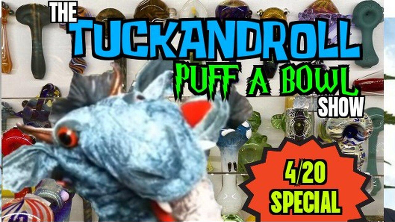 The TuckandRoll Show | Puff a Bowl 4/20 Special