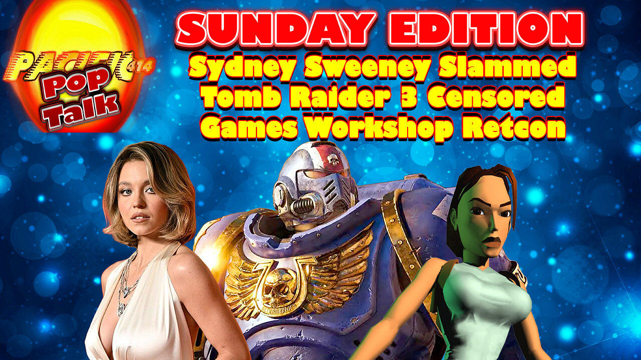 Pacific414 Pop Talk Sun Ed: Sydney Sweeney Slammed : Tomb Raider 3 Censored : Games Workshop Retcon