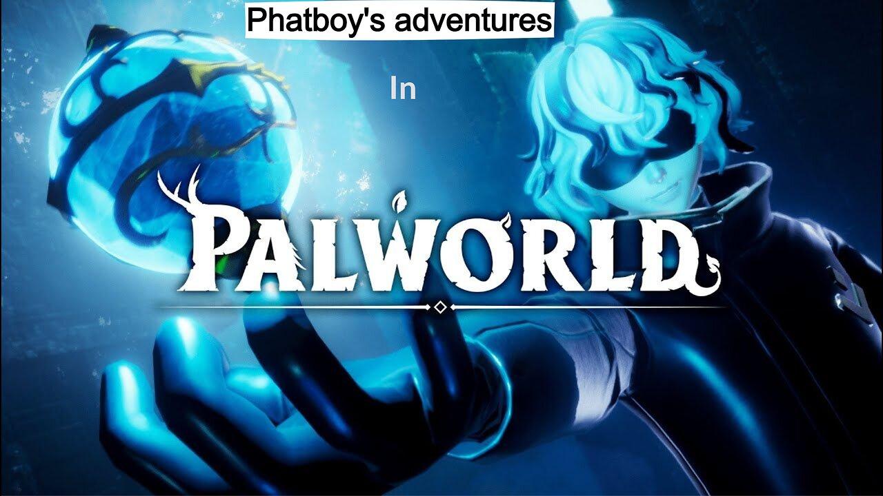 Phatboy's adventures in Palworld - 4.21.24