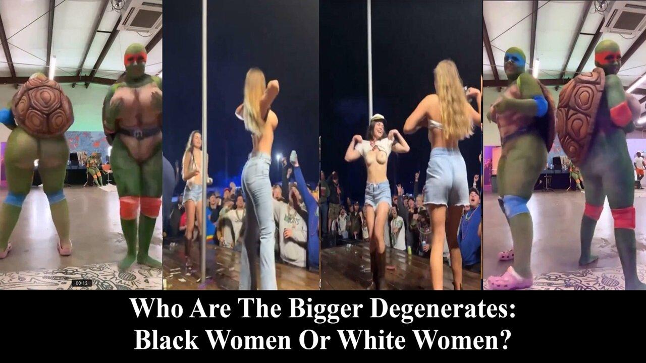 Who Are The Bigger Degenerates: Black Women Or White? Lets Debate
