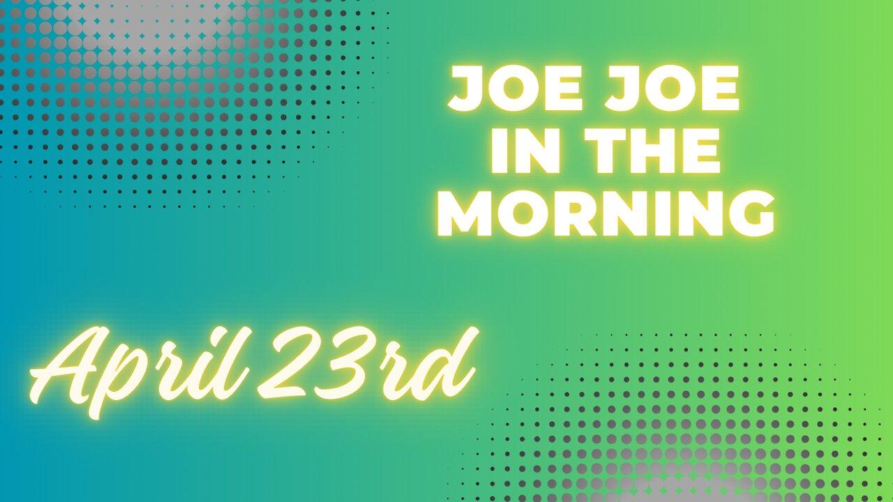 Joe Joe in the Morning April 23rd