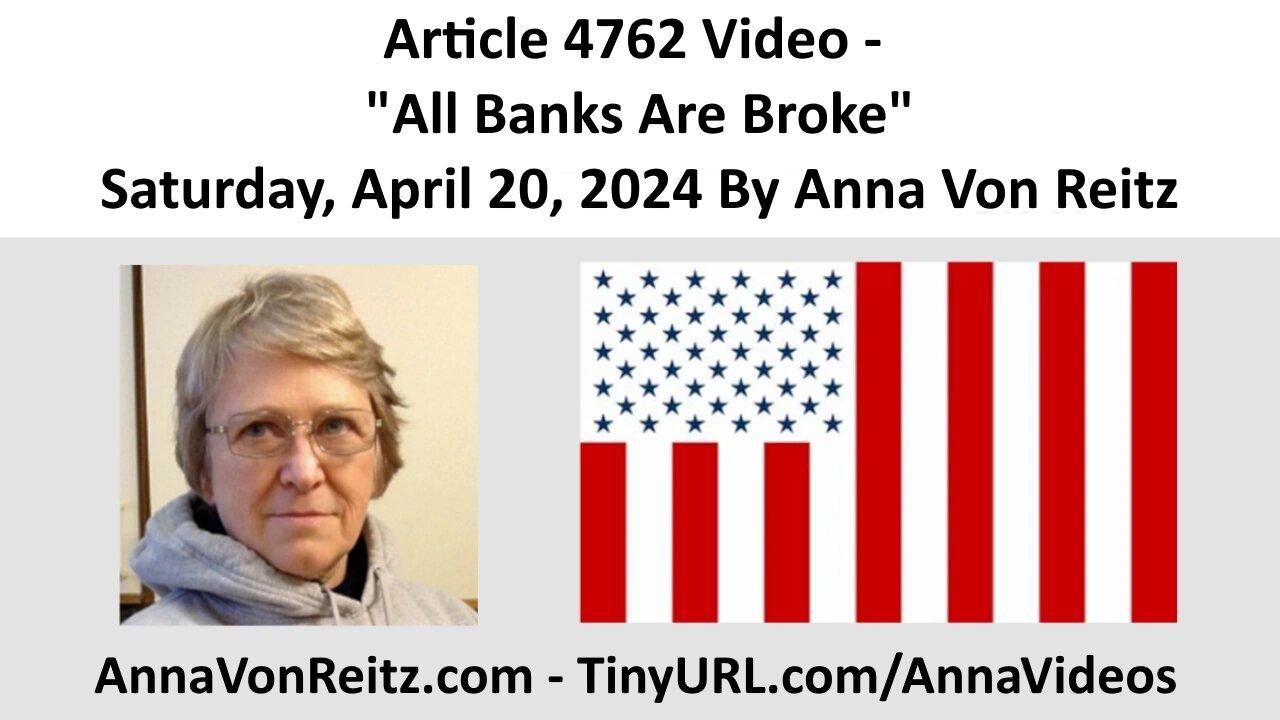Article 4762 Video - All Banks Are Broke - Saturday, April 20, 2024 By Anna Von Reitz