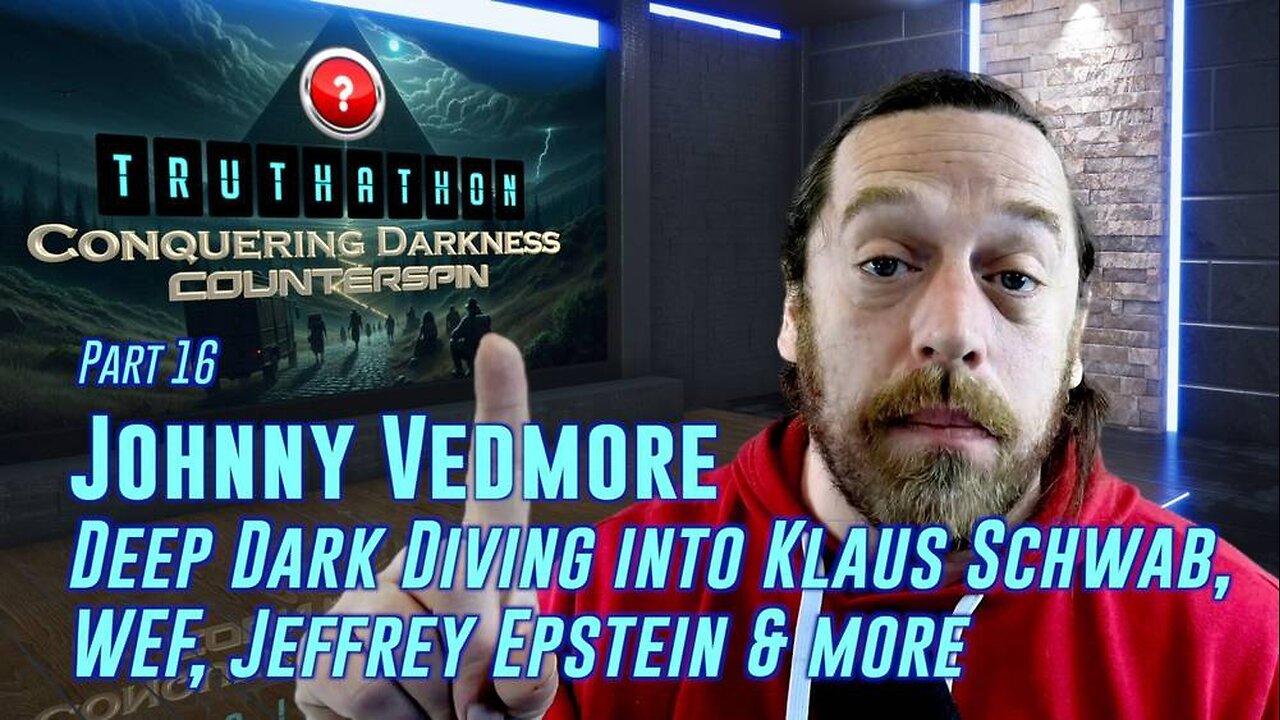 Conquering Darkness Truthathon - Part 16 - Johnny Vedmore - Deep Dark Diving into Klaus Schwab, WEF, Jeffrey Epstein & more