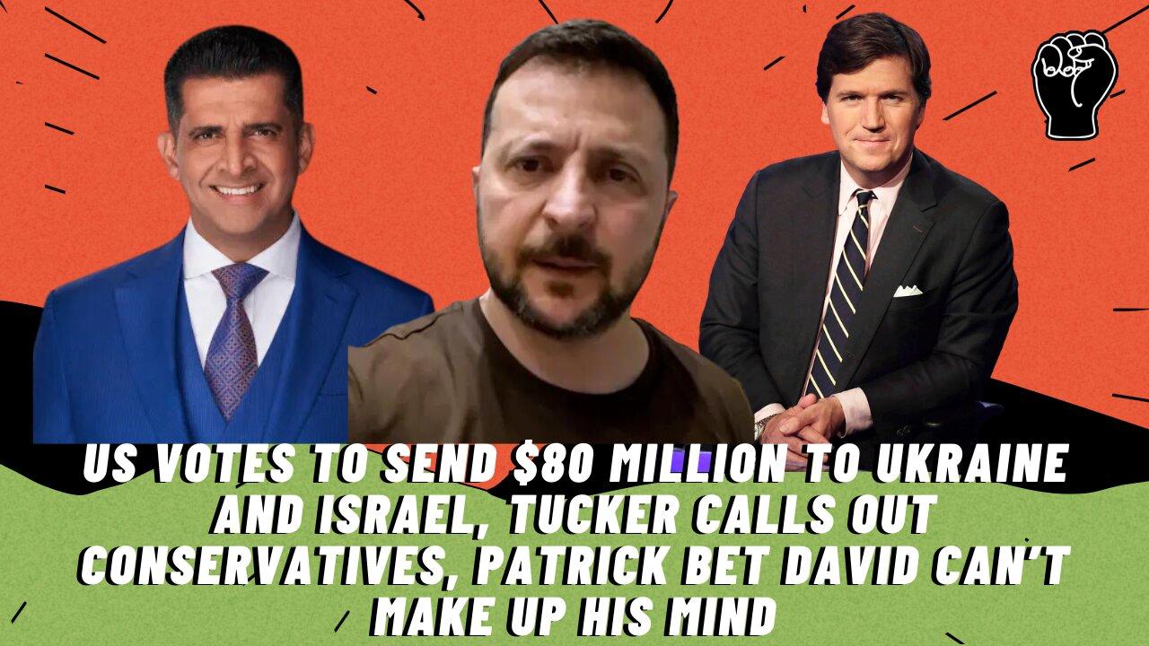 Congress To Send $80 Million To Ukraine/Israel, Tucker Calls Out Conservatives, PBD Confuses Himself