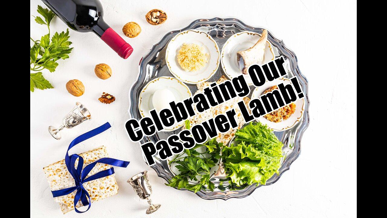 Celebrating our Passover Lamb! Seder Dinner Tonight. B2T Show Apr 22, 2024