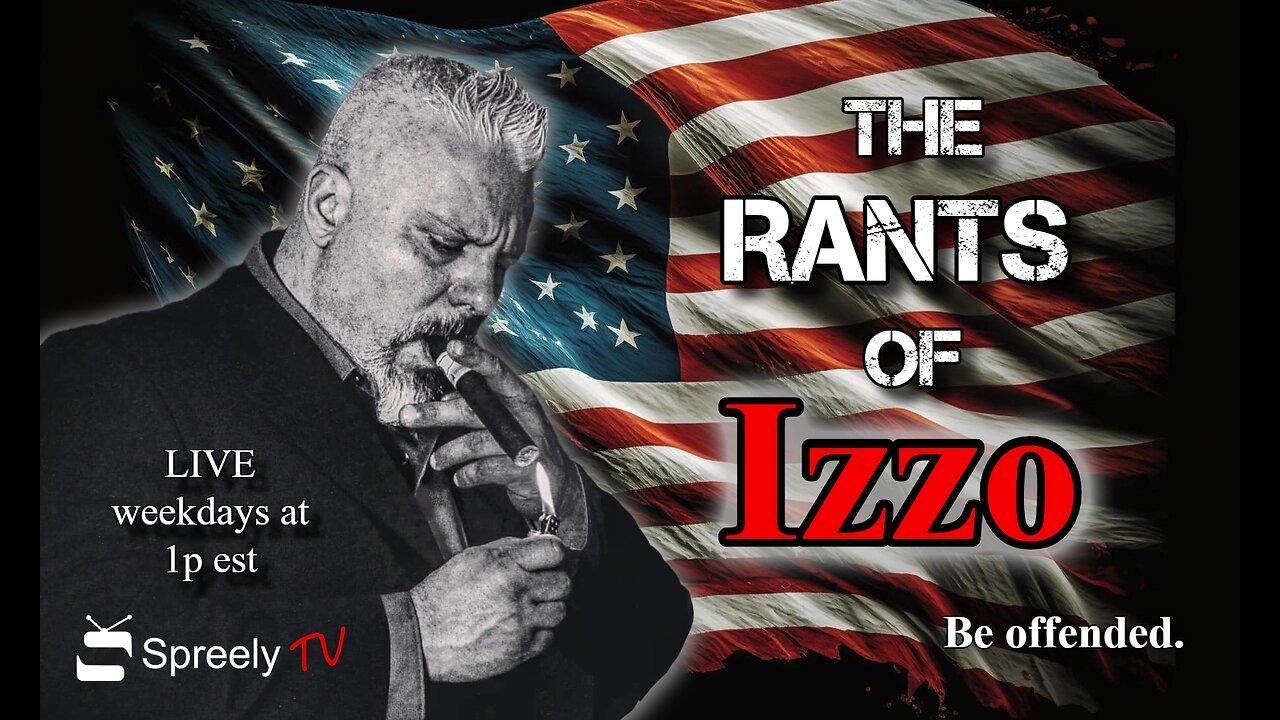 The Rants of Izzo Show LIVE! 4/22/24