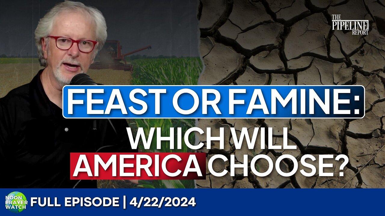 🔵 Feast or Famine: Which will America choose? | Noon Prayer Watch | 4/22/2024