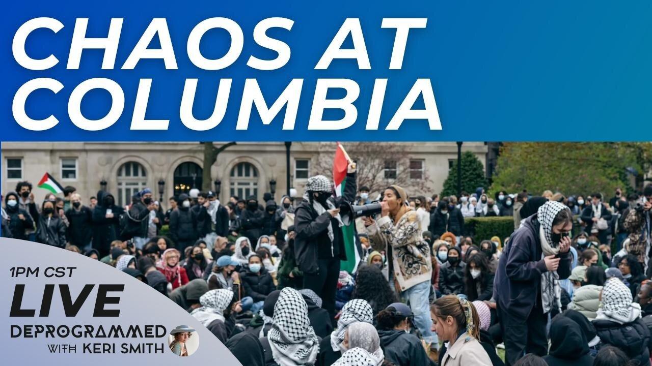 Chaos at Columbia - LIVE Deprogrammed with Keri Smith