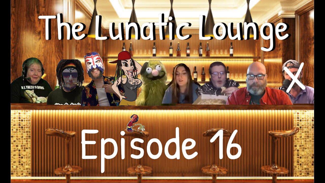 The Lunatic Lounge: Episode 16