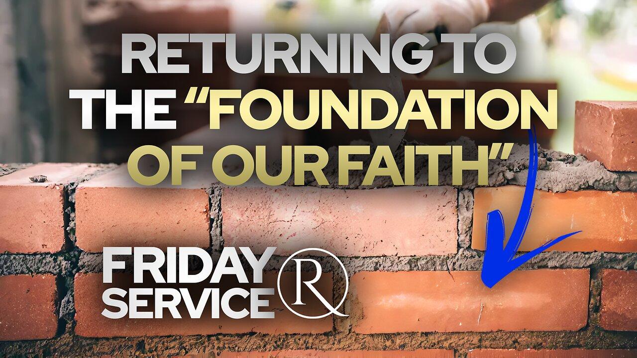 Returning to the “Foundation of Our Faith” • Friday Service