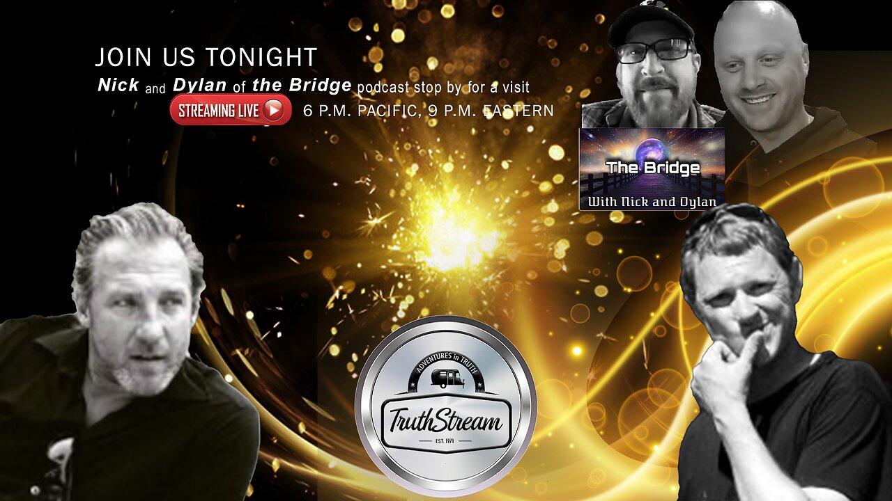 TruthStream #252 Live with Nick and Dylan from the Bridge,Truther Tricksters, Breaking Intel: 4/22/24 6pm pacific, 9 pm eastern,