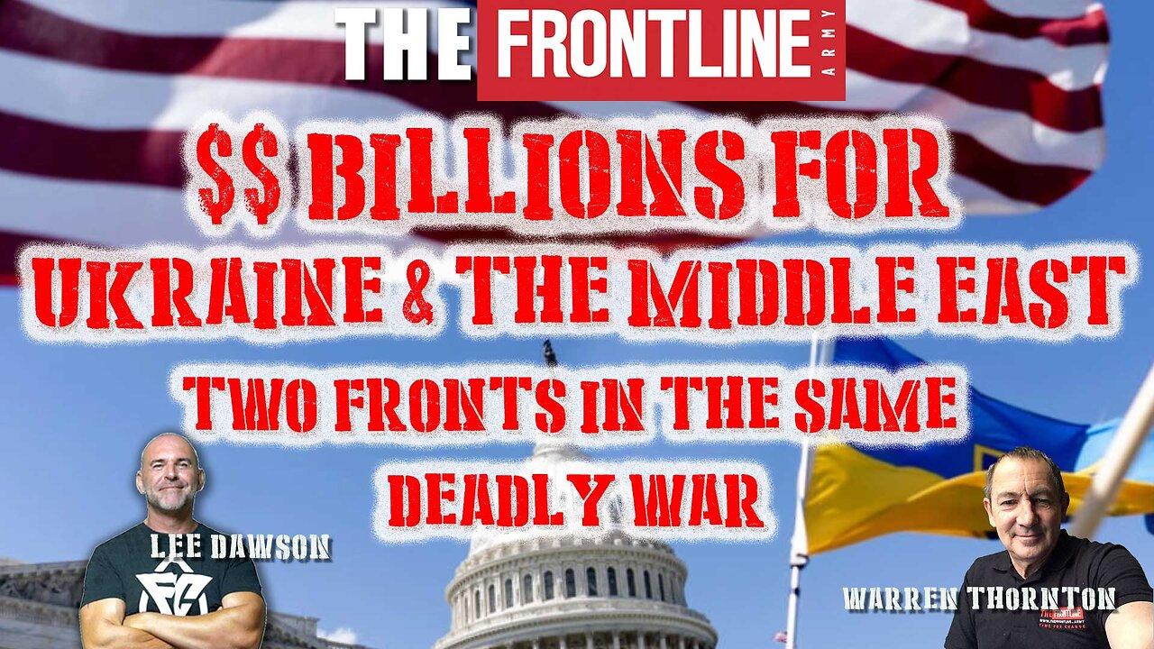 Billions for Ukraine & The Middle East. Two Fronts In The Same Deadly War