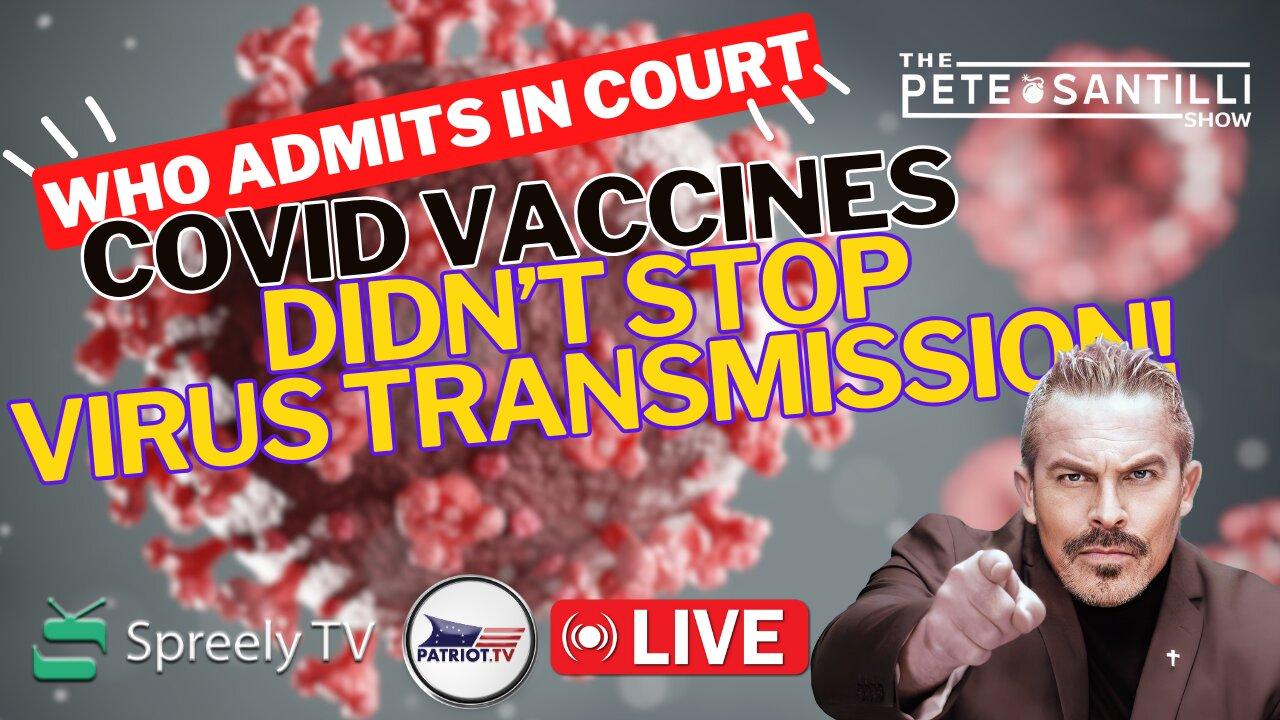 WHO TESTIFIES: COVID Vaccine Didn’t Stop Virus Transmission [The Pete Santilli Show #4034 9AM]