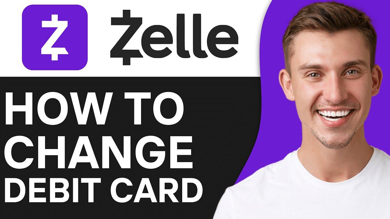 HOW TO CHANGE DEBIT CARD ON ZELLE