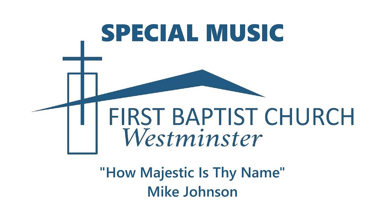 Apr. 21, 2024 - Sunday AM SPECIAL - "How Majestic Is Thy Name"