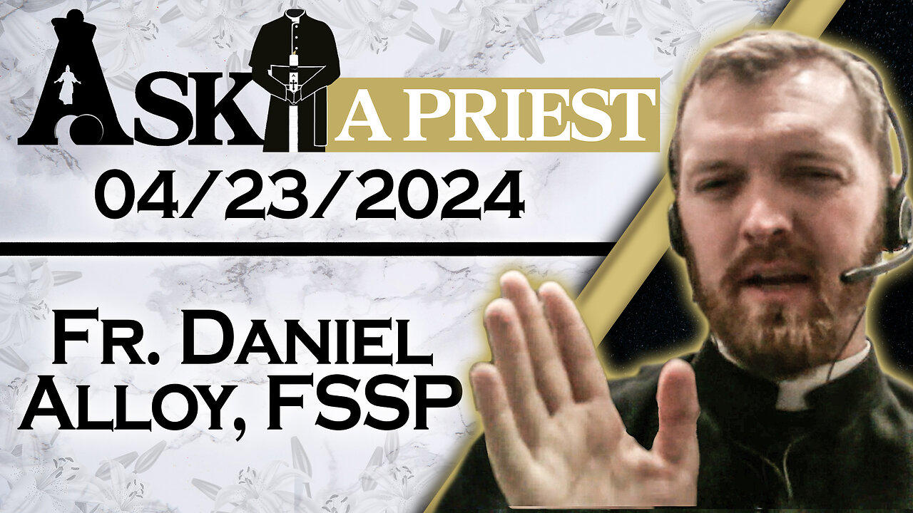 Ask A Priest Live with Fr. Daniel Alloy, FSSP - 4/23/24