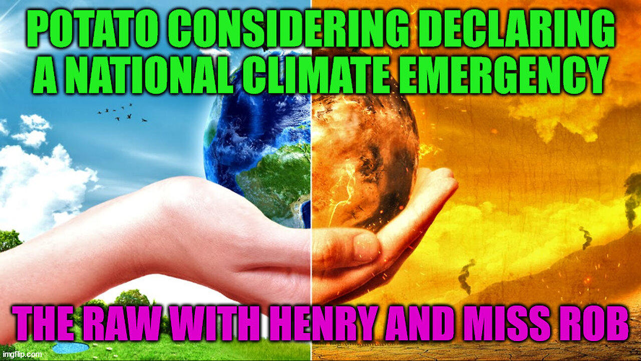 Potato Considering Declaring a National Climate Emergency – The RAW with Henry and Miss Rob