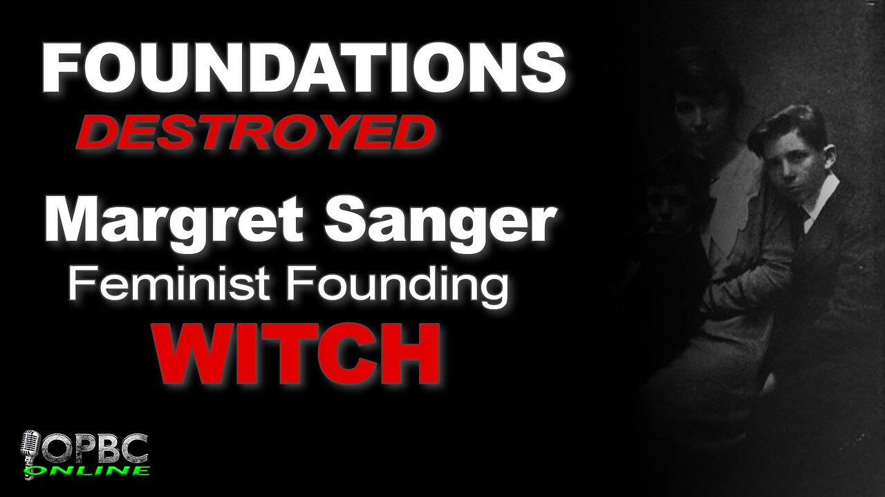 Foundations Destroyed: Margret Sanger, Feminist Founding Witch