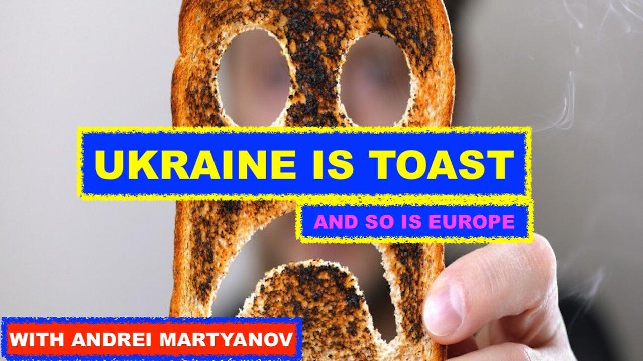 UKRAINE IS TOAST (AND SO IS EUROPE) WITH ANDREI MARTYANOV
