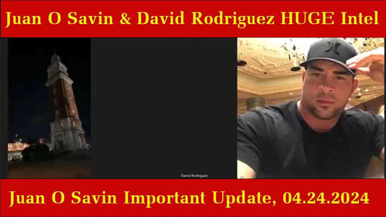 Juan O Savin & David Rodriguez HUGE Intel: "Juan O Savin Important Update, 04.24.2024