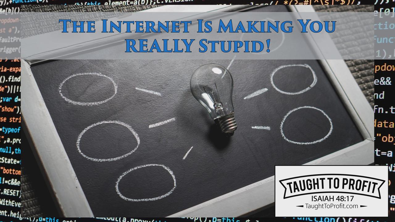 The Internet Is Making You REALLY Stupid - Learn How To Fix It!