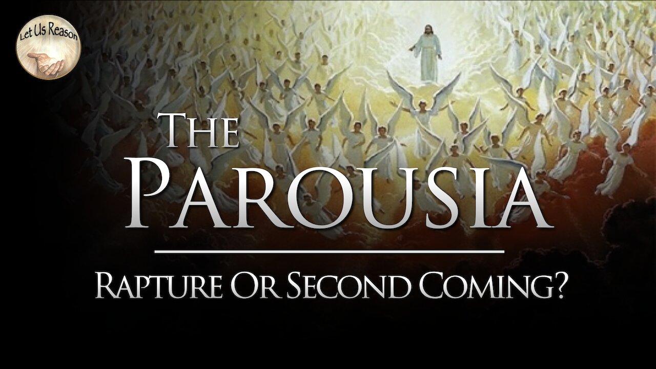 The Parousia - Rapture or Second Coming?