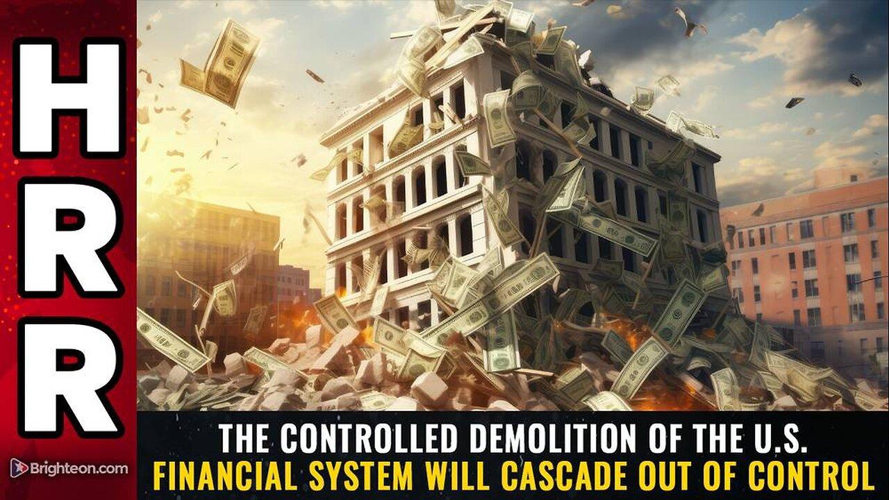 The CONTROLLED DEMOLITION of the U.S. financial system will cascade OUT OF CONTROL