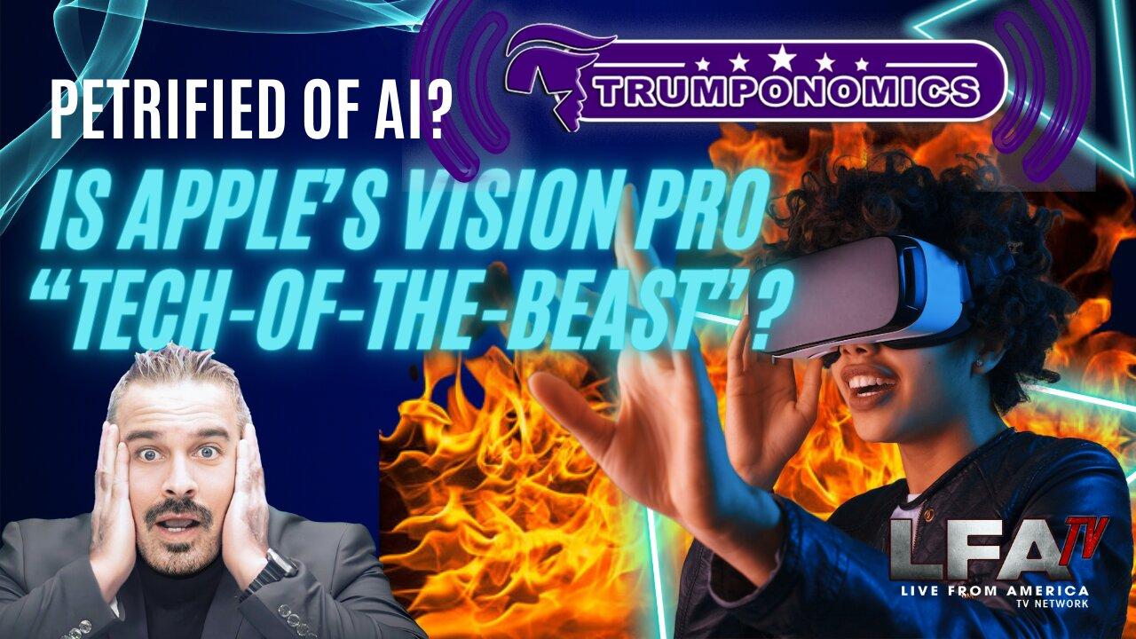 Petrified of AI? Is Apple Vision Pro “Tech-of-the-Beast?! | TRUMPONOMICS 4.25.24 8am EST