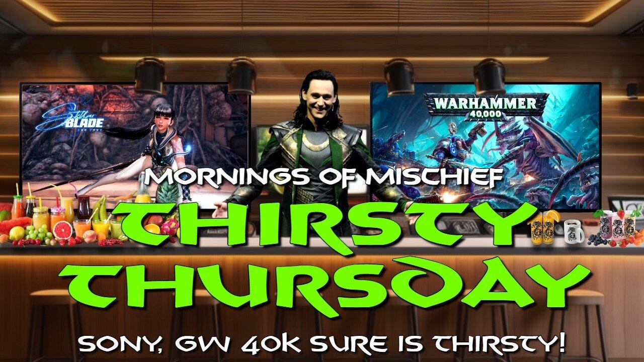 Mornings of Mischief Thursty Thursday Sony, GW 40k sure is THIRSTY!