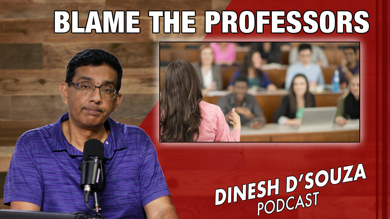 BLAME THE PROFESSORS Dinesh D’Souza Podcast Ep819