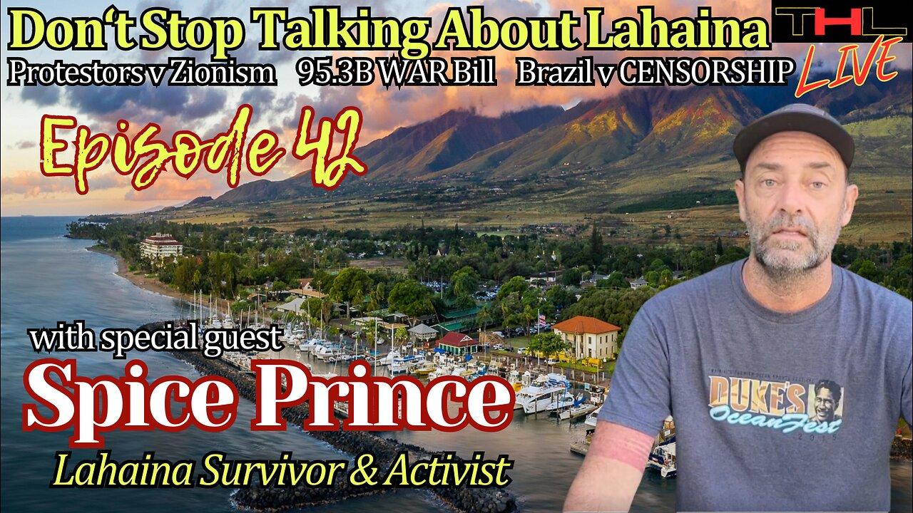 Don't Stop Talking About Lahaina with SPICE PRINCE, Protestors v Zionism, Biden & House pass 95.3B WAR Bill, Brazil fig