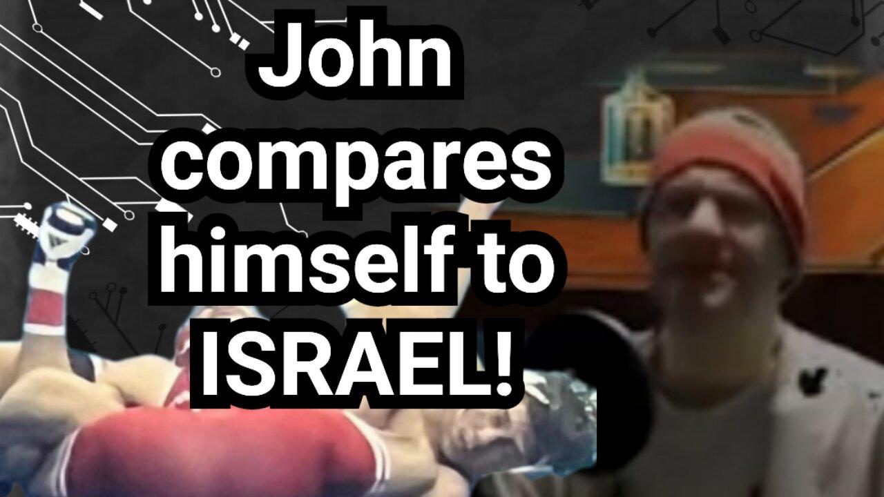 JOHN Compares himself to ISRAEL!!! lolz