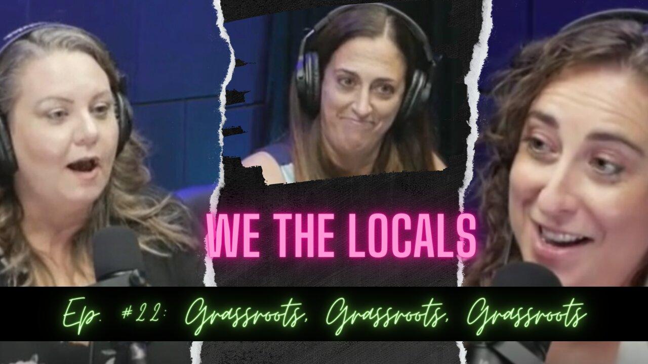 We the Locals Episode 22: Grassroots, Grassroots, Grassroots