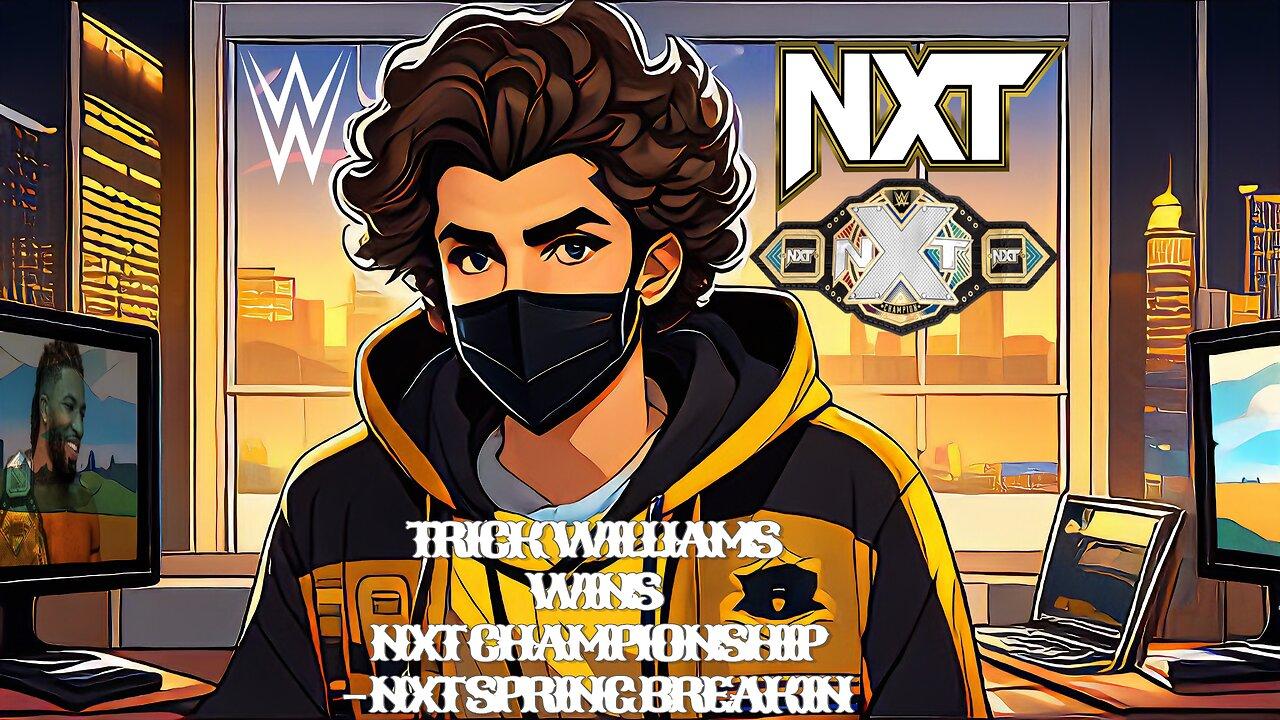 TRICK WILLIAMS NXT CHAMPION - SPRING BREAKIN