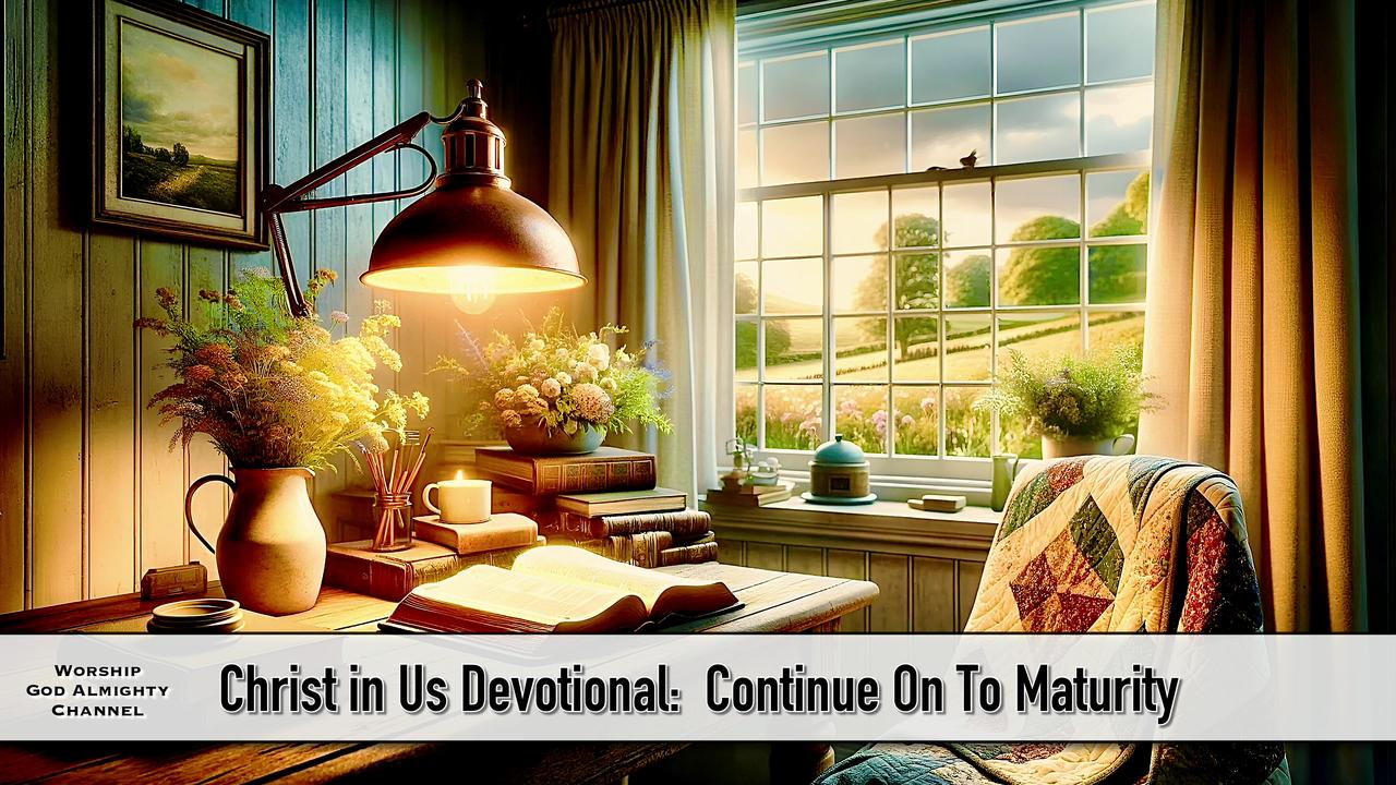 Christ in Us Devotional: Continue On To Maturity