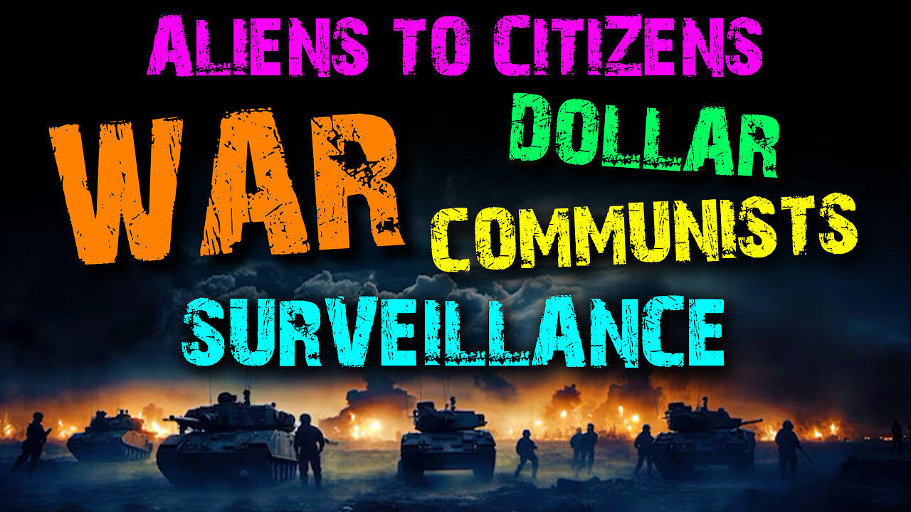 Aliens to Citizens, Dollar, War, Communists & Surveillance 04/26/2024